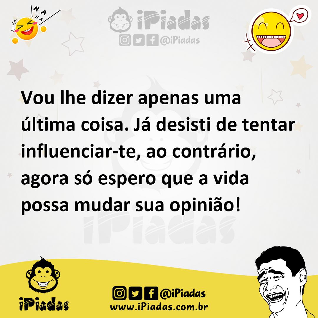 Ilustração de Vou lhe dizer apenas uma última coisa. Já desisti de tentar influencia... no iPiadas